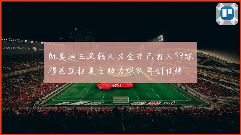 凯奥迪三叉戟火力全开已打入59球穆西亚拉复出助力球队再创佳绩
