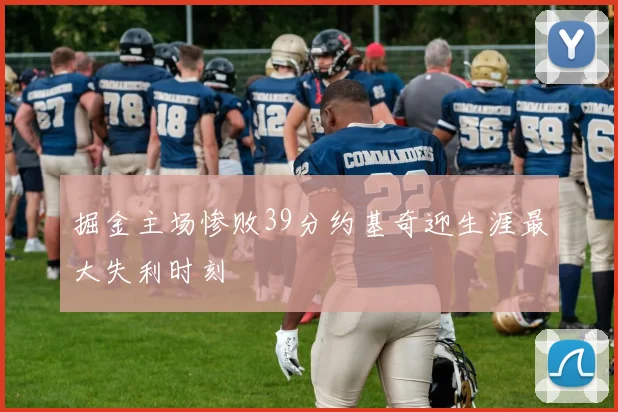 掘金主场惨败39分约基奇迎生涯最大失利时刻